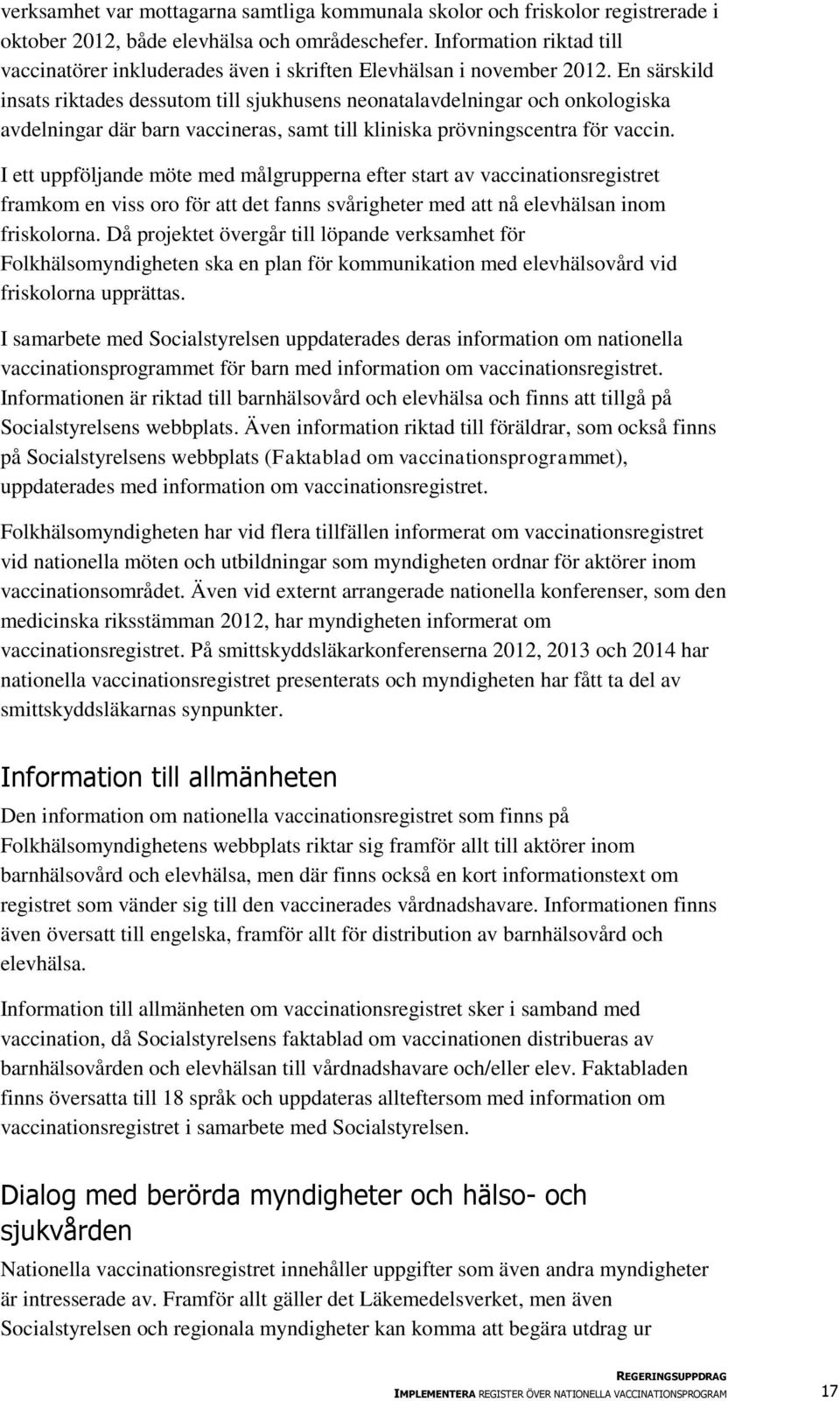 En särskild insats riktades dessutom till sjukhusens neonatalavdelningar och onkologiska avdelningar där barn vaccineras, samt till kliniska prövningscentra för vaccin.