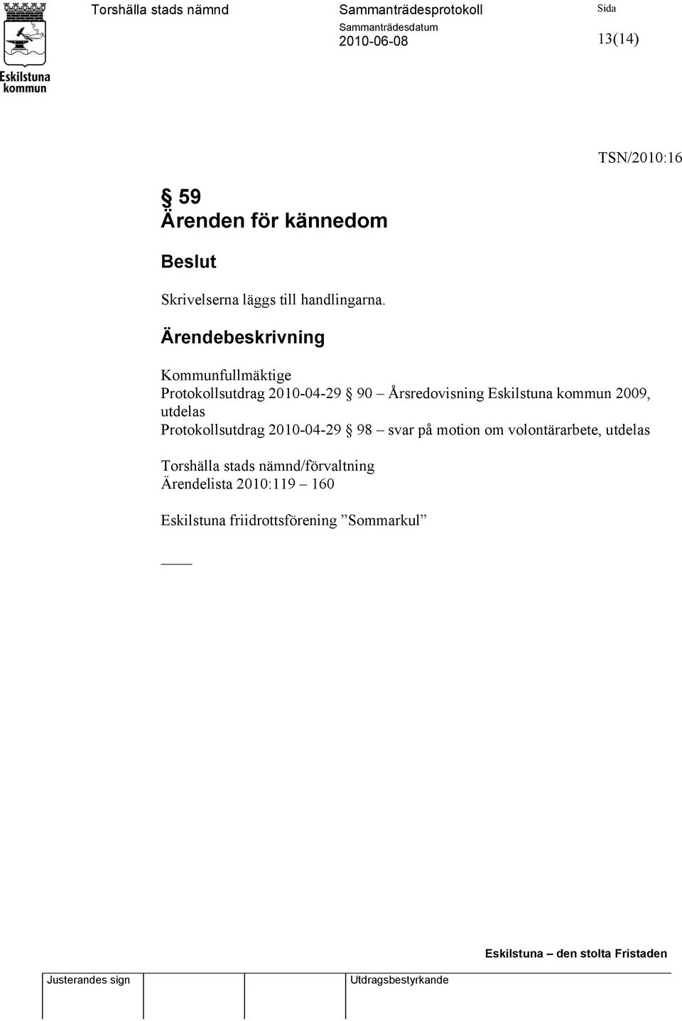 2009, utdelas Protokollsutdrag 2010-04-29 98 svar på motion om volontärarbete, utdelas