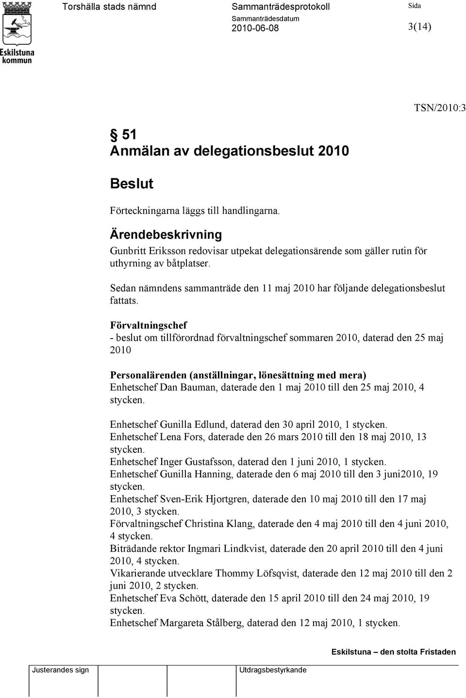 Förvaltningschef - beslut om tillförordnad förvaltningschef sommaren 2010, daterad den 25 maj 2010 Personalärenden (anställningar, lönesättning med mera) Enhetschef Dan Bauman, daterade den 1 maj