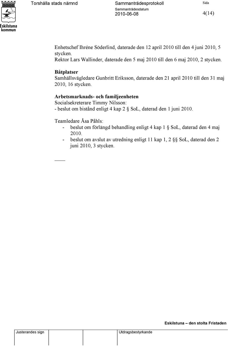 Båtplatser Samhällsvägledare Gunbritt Eriksson, daterade den 21 april 2010 till den 31 maj 2010, 16 stycken.