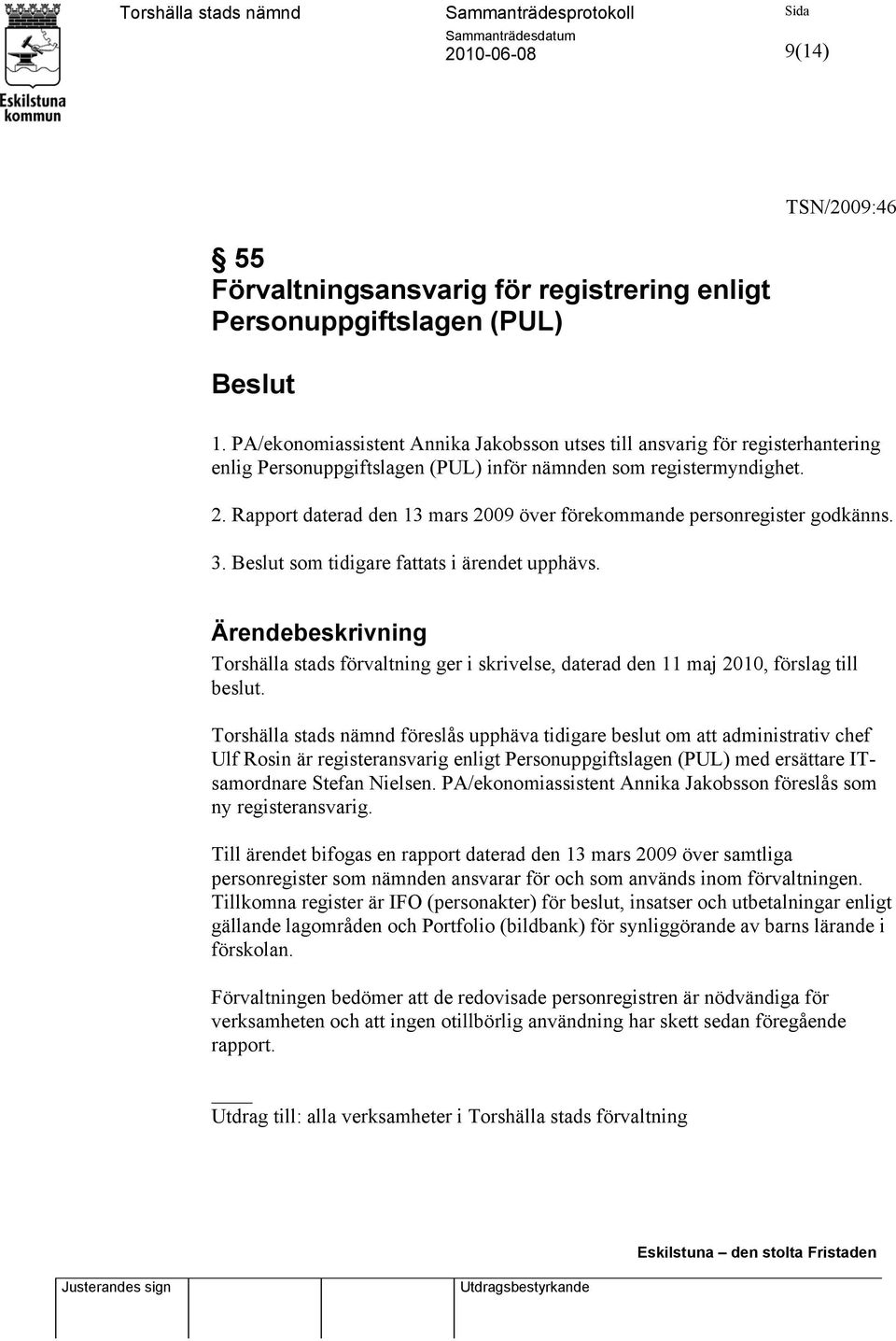 Rapport daterad den 13 mars 2009 över förekommande personregister godkänns. 3. som tidigare fattats i ärendet upphävs.