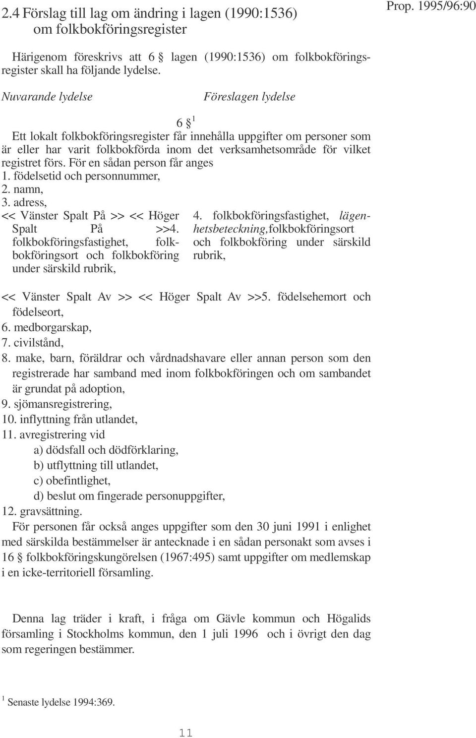 För en sådan person får anges 1. födelsetid och personnummer, 2. namn, 3. adress, << Vänster Spalt På >> << Höger Spalt På >>4.