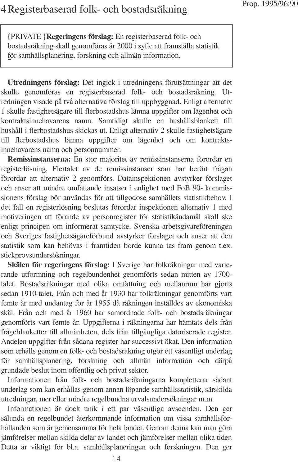 Utredningen visade på två alternativa förslag till uppbyggnad. Enligt alternativ 1 skulle fastighetsägare till flerbostadshus lämna uppgifter om lägenhet och kontraktsinnehavarens namn.