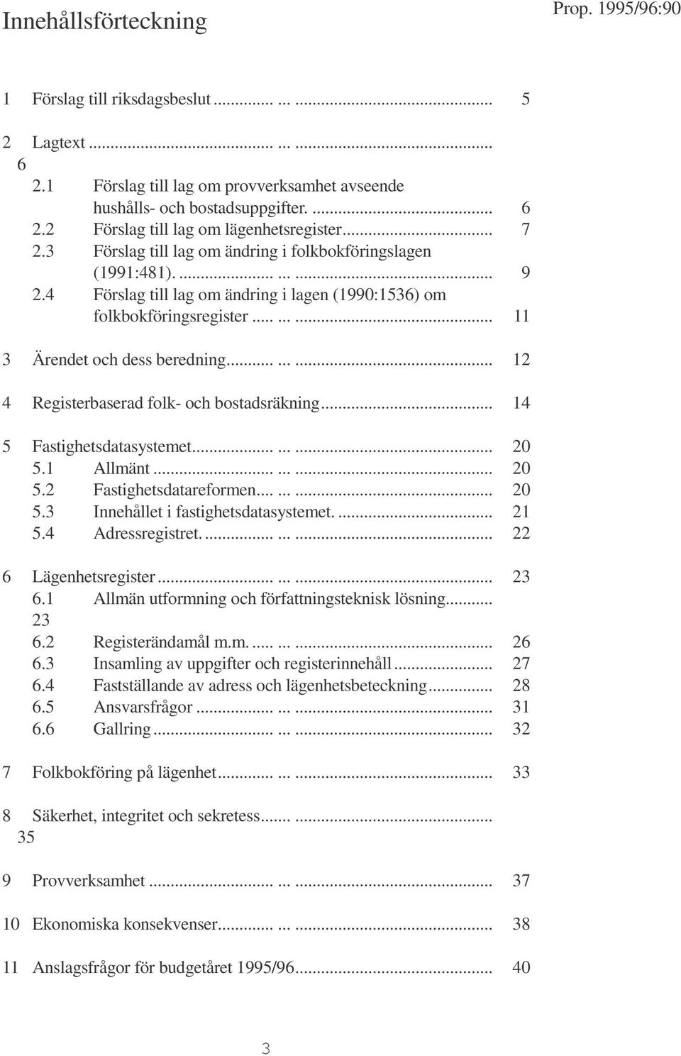 ........ 12 4 Registerbaserad folk- och bostadsräkning... 14 5 Fastighetsdatasystemet......... 20 5.1 Allmänt......... 20 5.2 Fastighetsdatareformen......... 20 5.3 Innehållet i fastighetsdatasystemet.