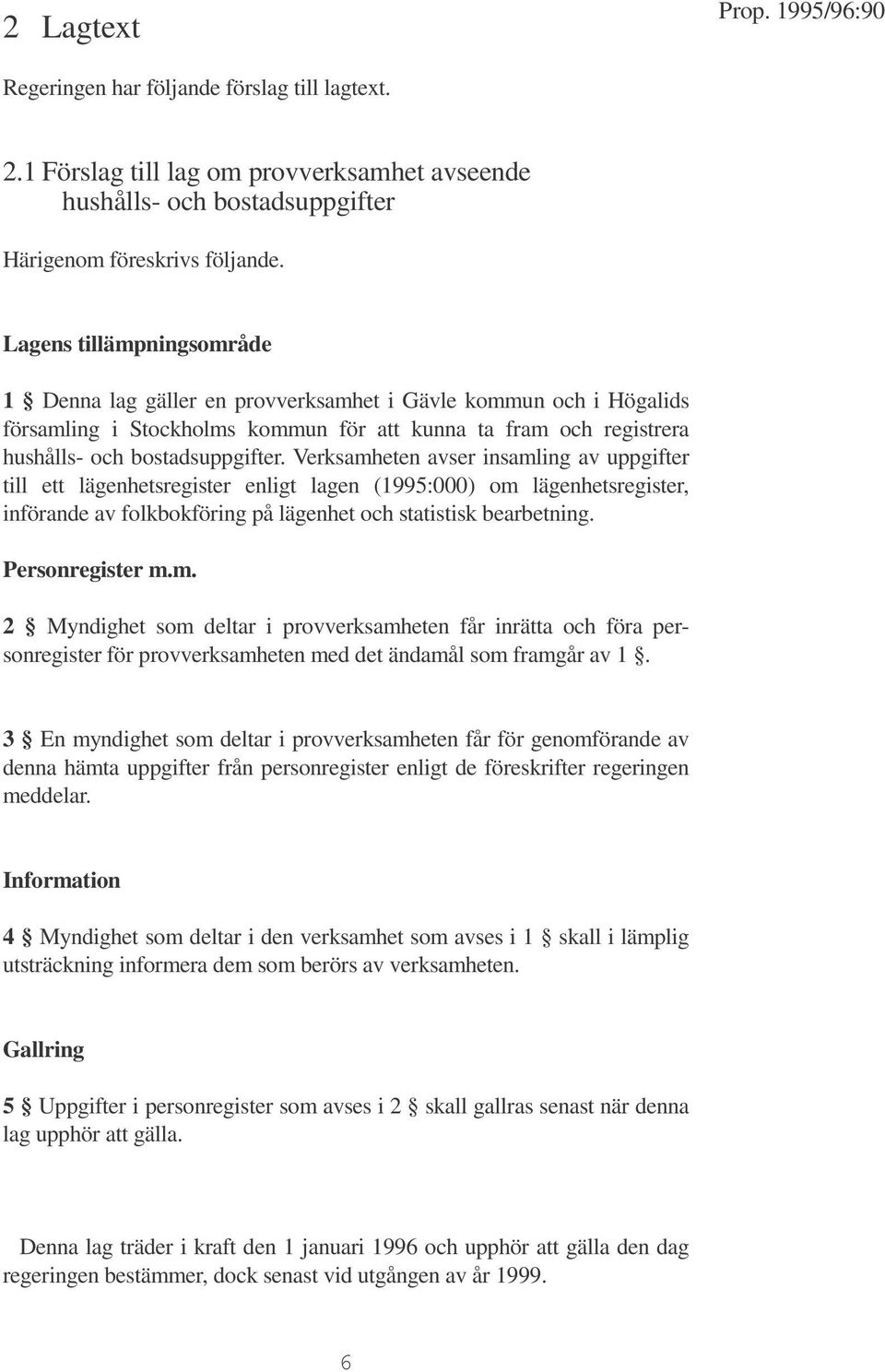 Verksamheten avser insamling av uppgifter till ett lägenhetsregister enligt lagen (1995:000) om lägenhetsregister, införande av folkbokföring på lägenhet och statistisk bearbetning. Personregister m.