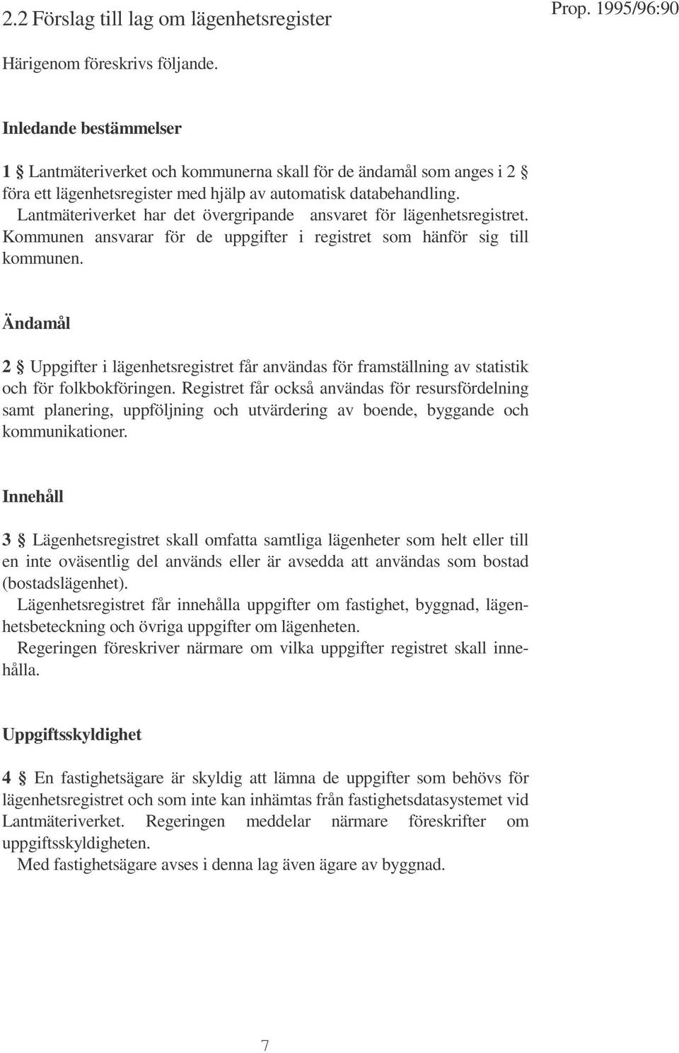 Lantmäteriverket har det övergripande ansvaret för lägenhetsregistret. Kommunen ansvarar för de uppgifter i registret som hänför sig till kommunen.