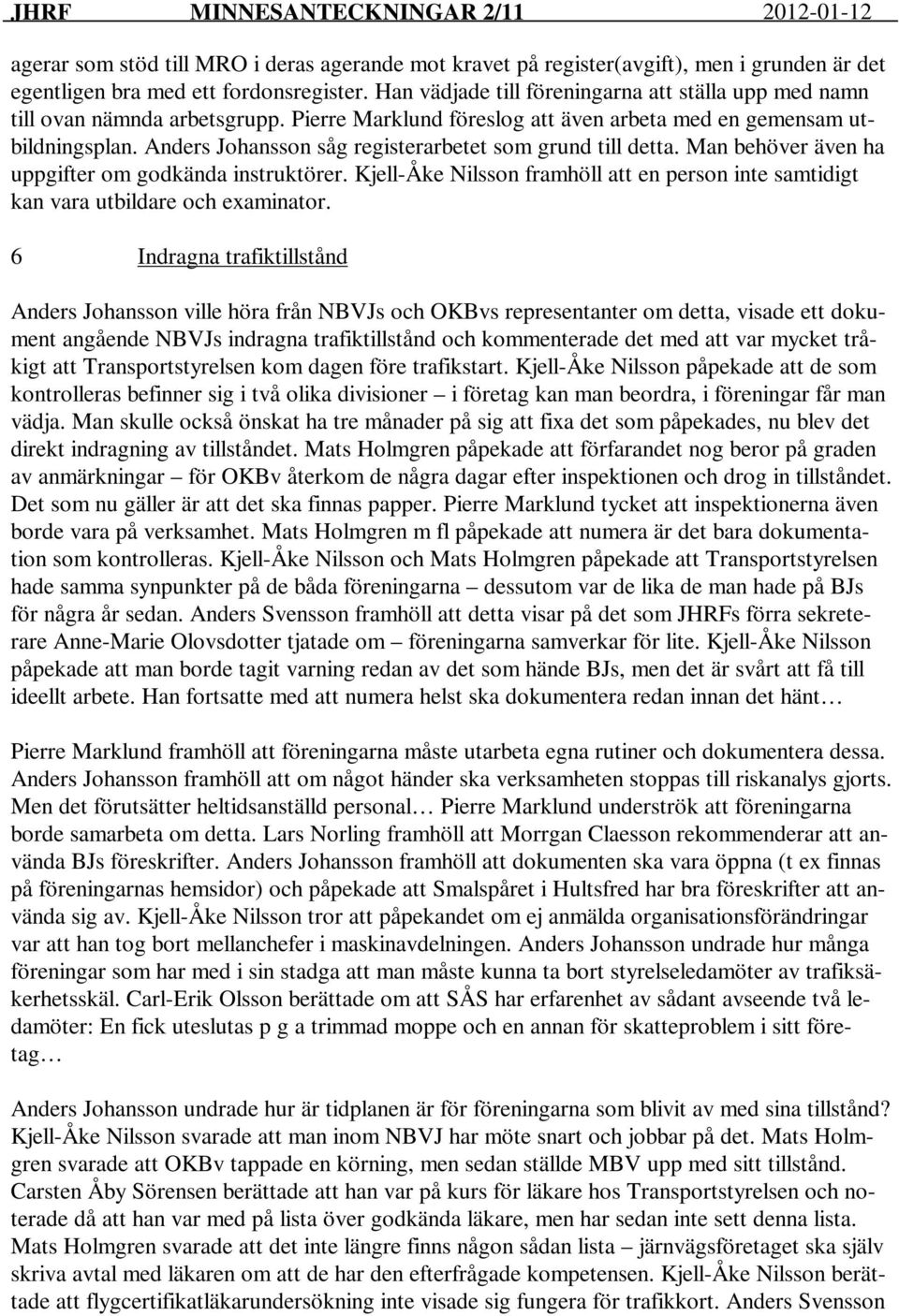 Anders Johansson såg registerarbetet som grund till detta. Man behöver även ha uppgifter om godkända instruktörer.