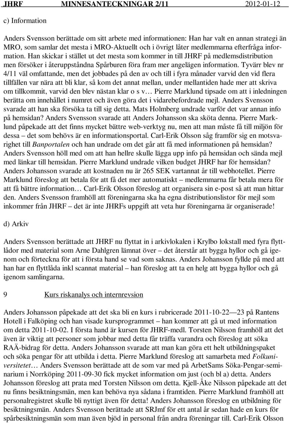 Tyvärr blev nr 4/11 väl omfattande, men det jobbades på den av och till i fyra månader varvid den vid flera tillfällen var nära att bli klar, så kom det annat mellan, under mellantiden hade mer att