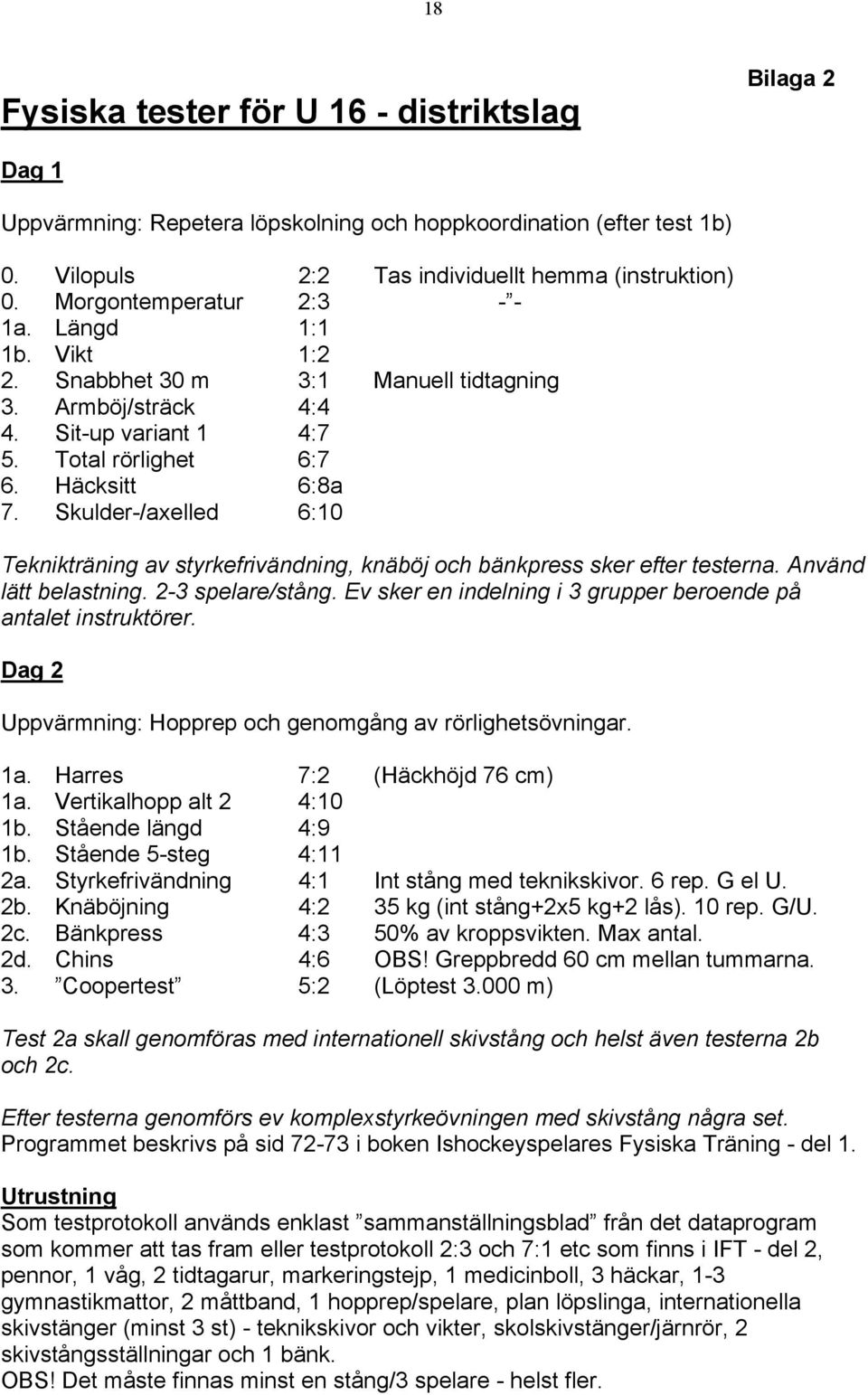 Skulder-/axelled 6:10 Teknikträning av styrkefrivändning, knäböj och bänkpress sker efter testerna. Använd lätt belastning. 2-3 spelare/stång.