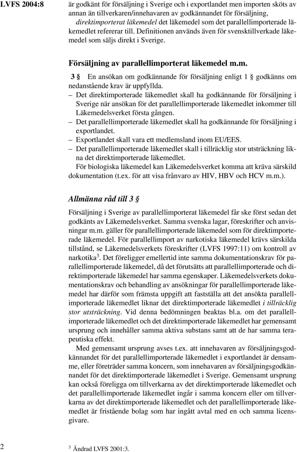 Det direktimporterade läkemedlet skall ha godkännande för försäljning i Sverige när ansökan för det parallellimporterade läkemedlet inkommer till Läkemedelsverket första gången.