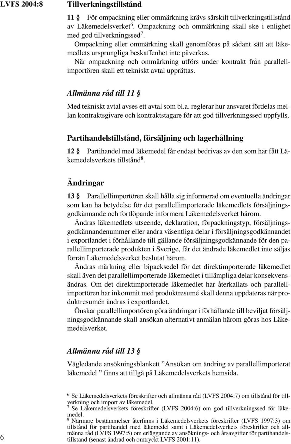 När ompackning och ommärkning utförs under kontrakt från parallellimportören skall ett tekniskt avtal upprättas. Allmänna råd till 11 Med tekniskt avtal avses ett avtal som bl.a. reglerar hur ansvaret fördelas mellan kontraktsgivare och kontraktstagare för att god tillverkningssed uppfylls.