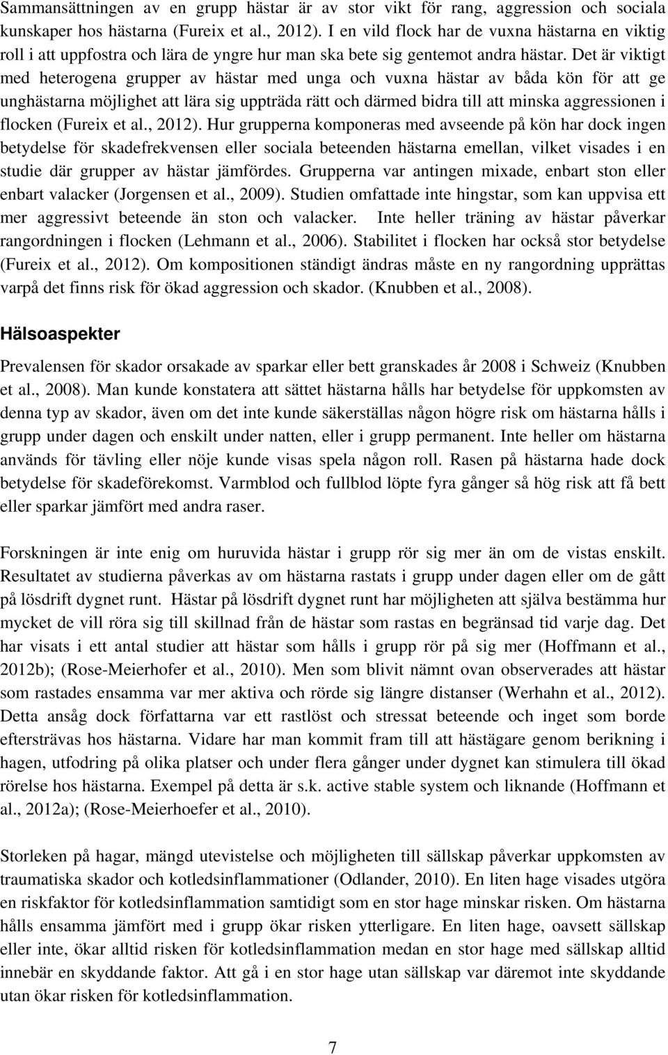 Det är viktigt med heterogena grupper av hästar med unga och vuxna hästar av båda kön för att ge unghästarna möjlighet att lära sig uppträda rätt och därmed bidra till att minska aggressionen i