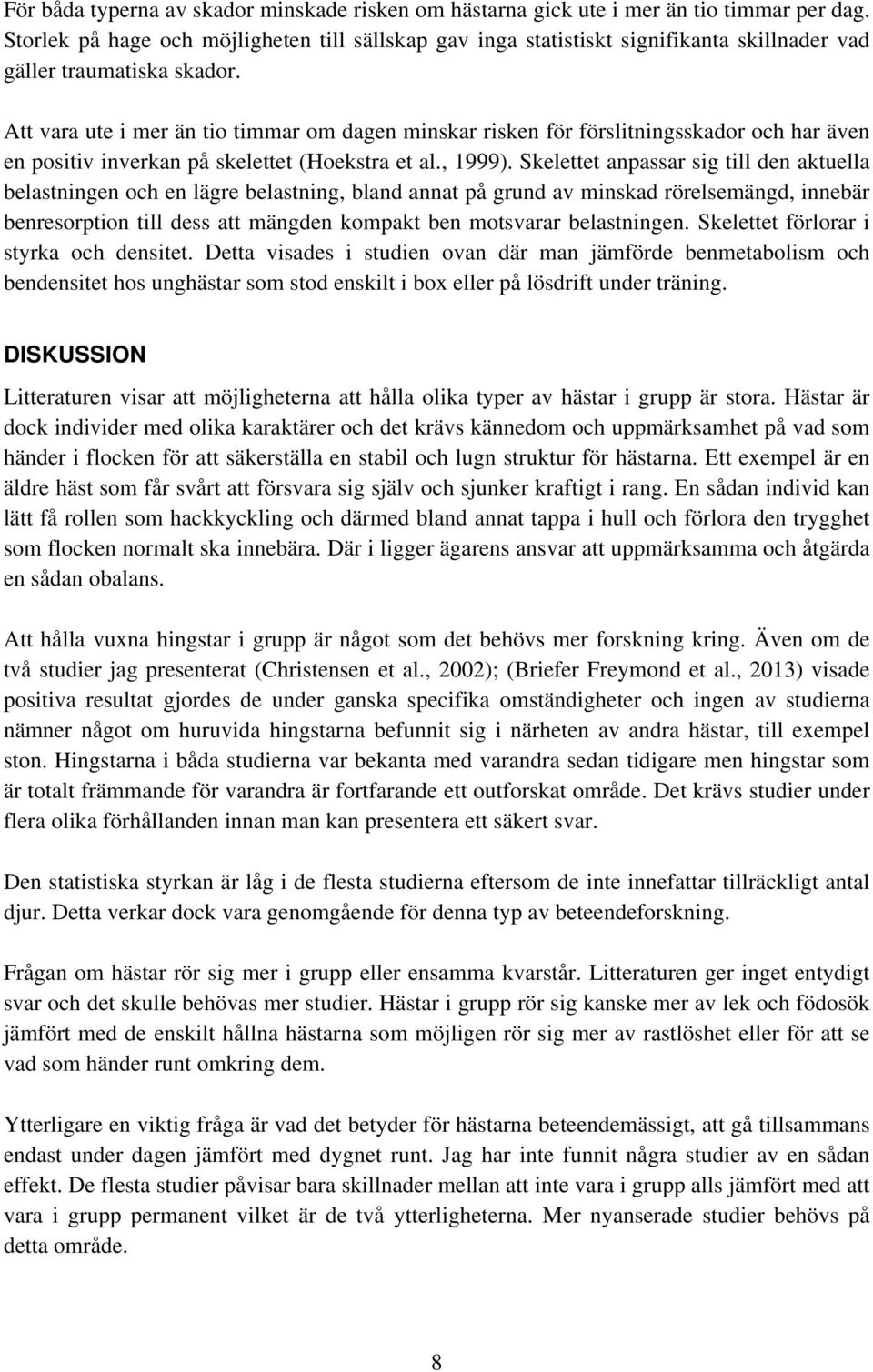 Att vara ute i mer än tio timmar om dagen minskar risken för förslitningsskador och har även en positiv inverkan på skelettet (Hoekstra et al., 1999).