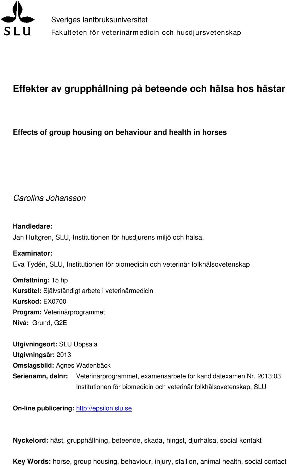 Examinator: Eva Tydén, SLU, Institutionen för biomedicin och veterinär folkhälsovetenskap Omfattning: 15 hp Kurstitel: Självständigt arbete i veterinärmedicin Kurskod: EX0700 Program: