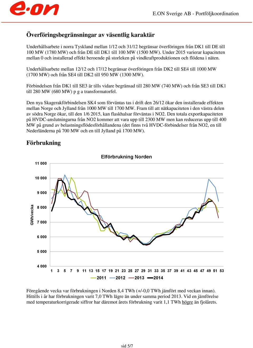 Underhållsarbete mellan 12/12 och 17/12 begränsar överföringen från DK2 till SE4 till 1 MW (17 MW) och från SE4 till DK2 till 95 MW (13 MW).