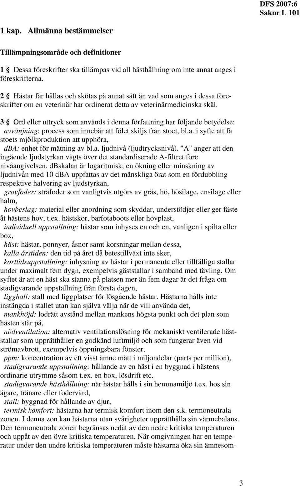 3 Ord eller uttryck som används i denna författning har följande betydelse: avvänjning: process som innebär att fölet skiljs från stoet, bl.a. i syfte att få stoets mjölkproduktion att upphöra, dba: enhet för mätning av bl.