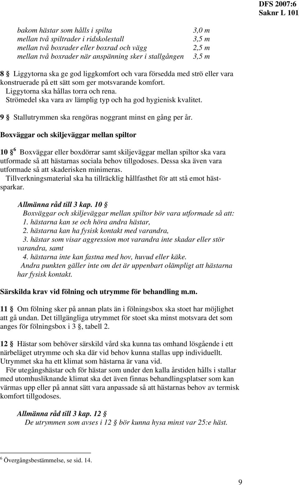 Strömedel ska vara av lämplig typ och ha god hygienisk kvalitet. 9 Stallutrymmen ska rengöras noggrant minst en gång per år.