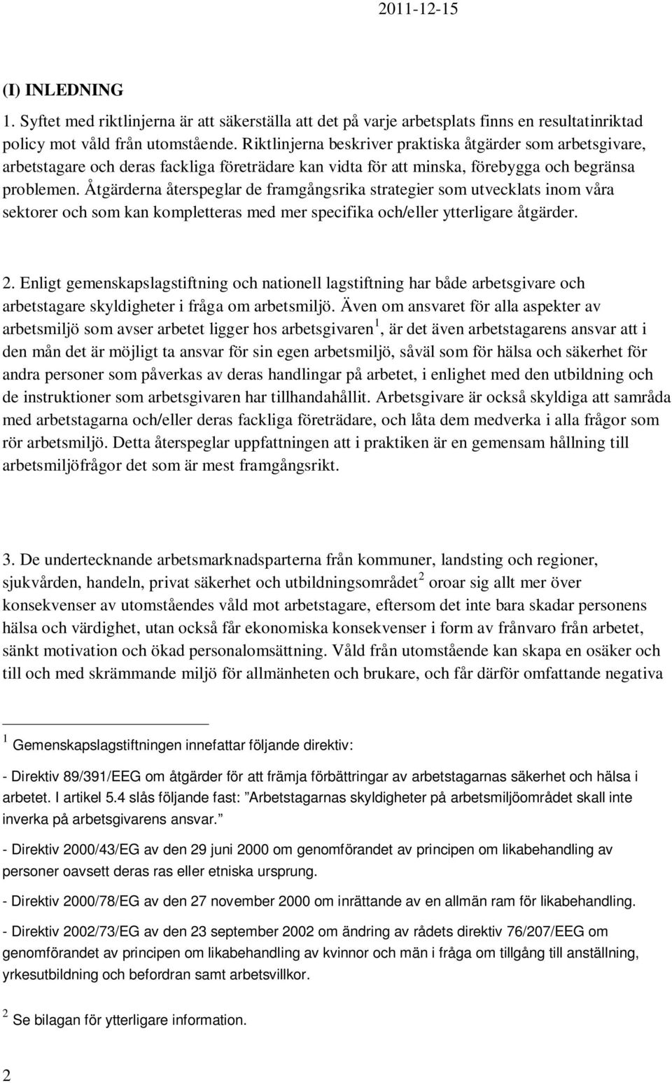 Åtgärderna återspeglar de framgångsrika strategier som utvecklats inom våra sektorer och som kan kompletteras med mer specifika och/eller ytterligare åtgärder. 2.