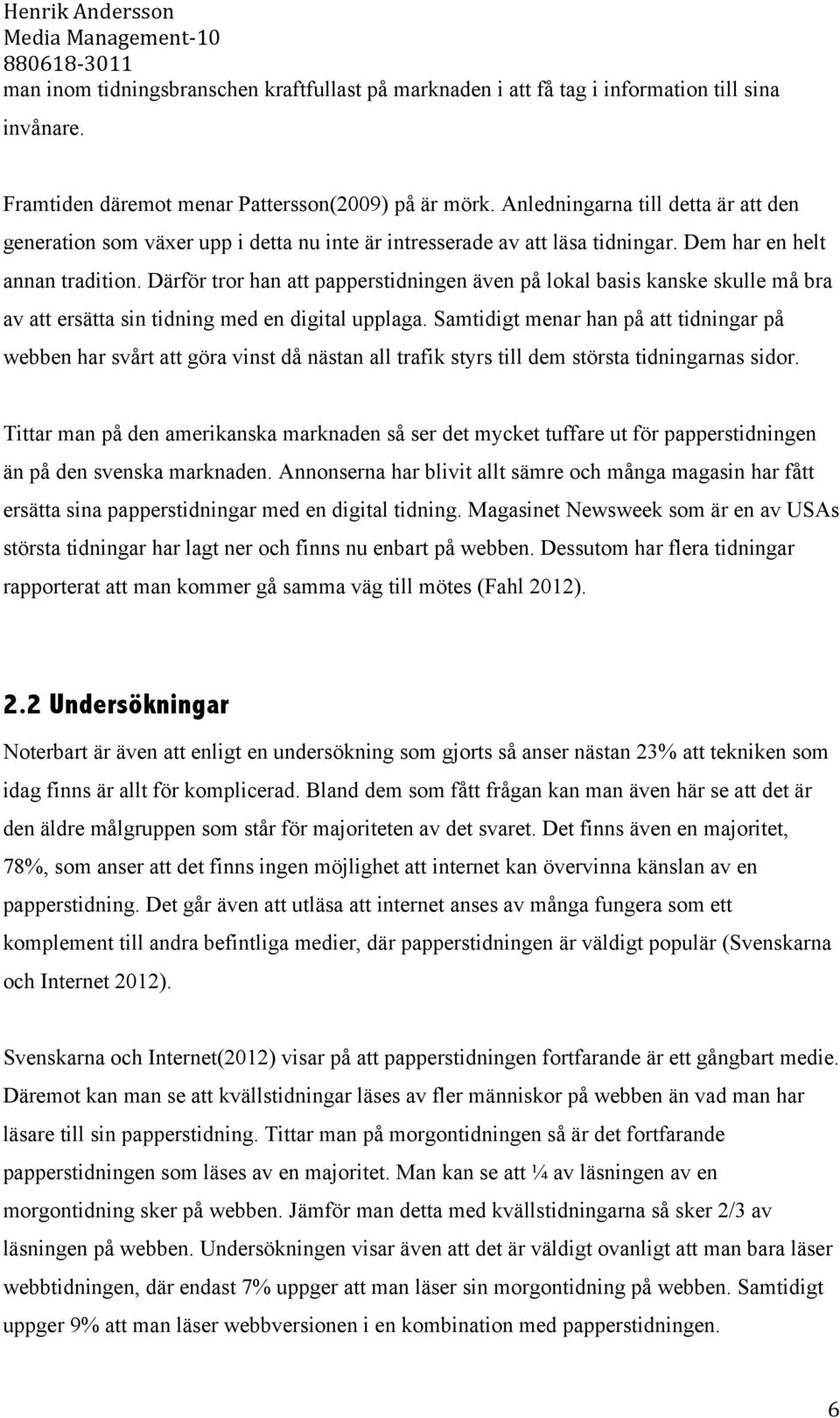 Därför tror han att papperstidningen även på lokal basis kanske skulle må bra av att ersätta sin tidning med en digital upplaga.