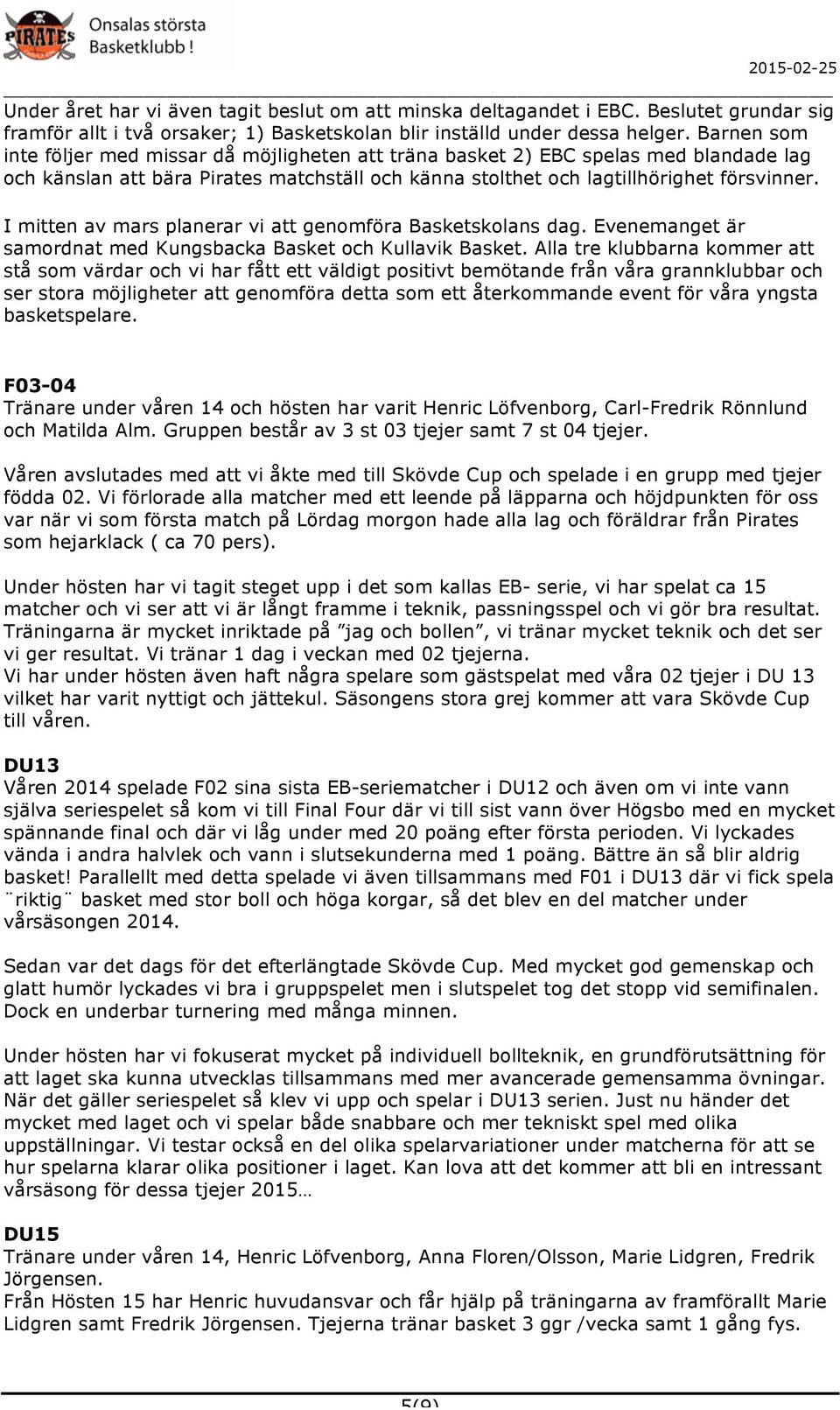 I mitten av mars planerar vi att genomföra Basketskolans dag. Evenemanget är samordnat med Kungsbacka Basket och Kullavik Basket.