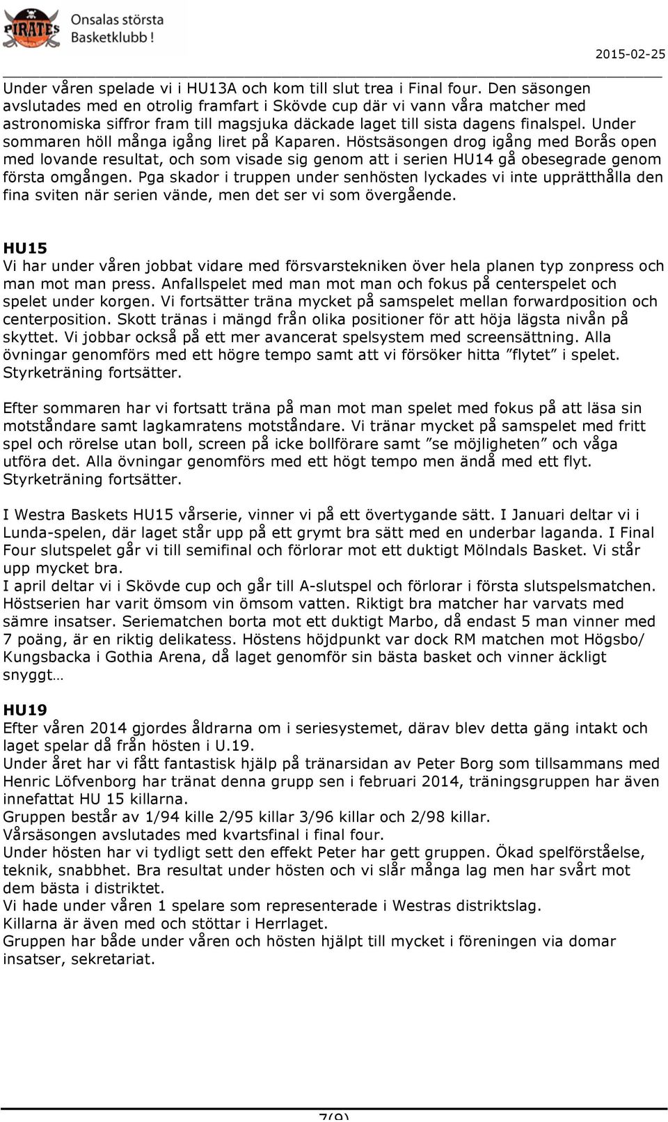Under sommaren höll många igång liret på Kaparen. Höstsäsongen drog igång med Borås open med lovande resultat, och som visade sig genom att i serien HU14 gå obesegrade genom första omgången.