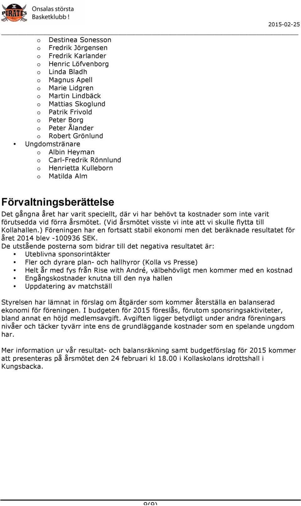 kostnader som inte varit förutsedda vid förra årsmötet. (Vid årsmötet visste vi inte att vi skulle flytta till Kollahallen.