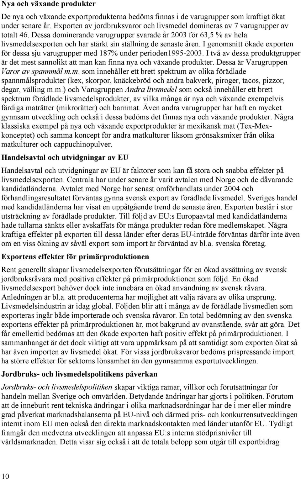 Dessa dominerande varugrupper svarade år 2003 för 63,5 % av hela livsmedelsexporten och har stärkt sin ställning de senaste åren.