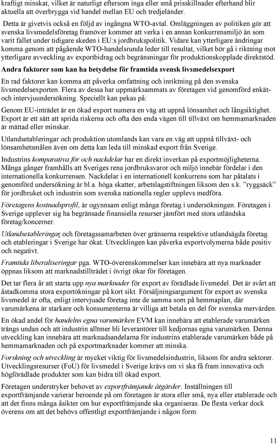 Omläggningen av politiken gör att svenska livsmedelsföretag framöver kommer att verka i en annan konkurrensmiljö än som varit fallet under tidigare skeden i EU:s jordbrukspolitik.