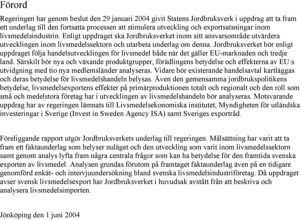 Jordbruksverket bör enligt uppdraget följa handelsutvecklingen för livsmedel både när det gäller EU-marknaden och tredje land.