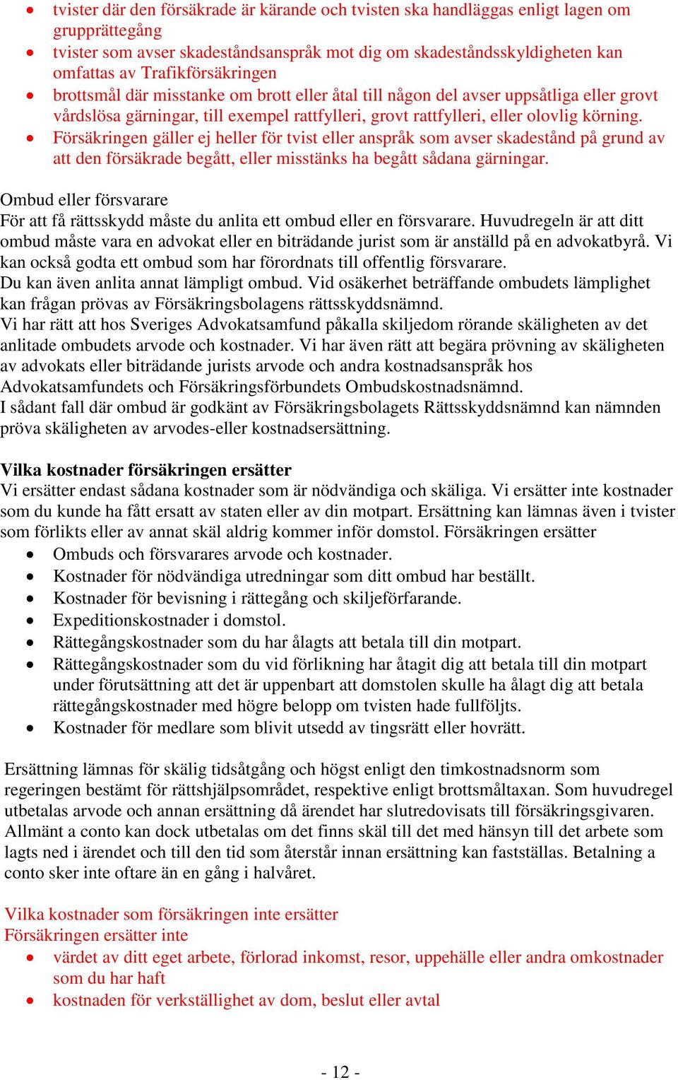 Försäkringen gäller ej heller för tvist eller anspråk som avser skadestånd på grund av att den försäkrade begått, eller misstänks ha begått sådana gärningar.