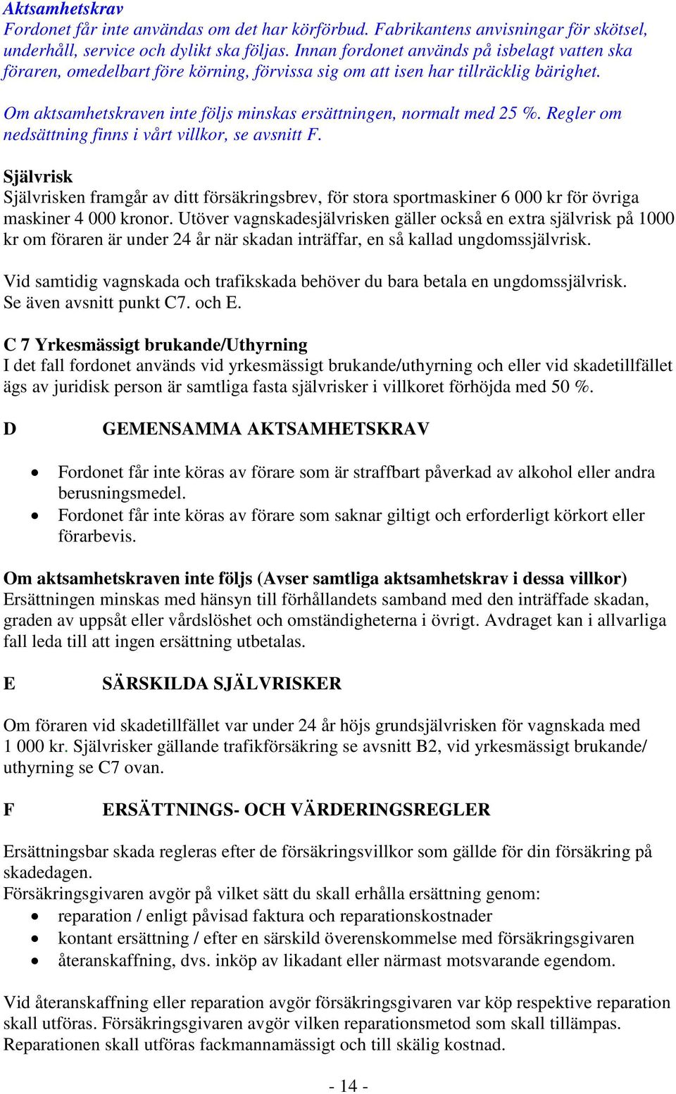 Om aktsamhetskraven inte följs minskas ersättningen, normalt med 25 %. Regler om nedsättning finns i vårt villkor, se avsnitt F.