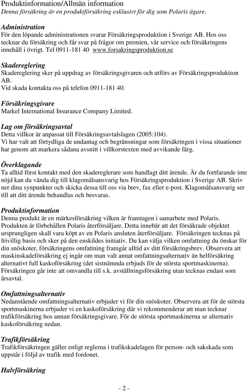 Hos oss tecknar du försäkring och får svar på frågor om premien, vår service och försäkringens innehåll i övrigt. Tel 0911-181 40 www.forsakringsproduktion.