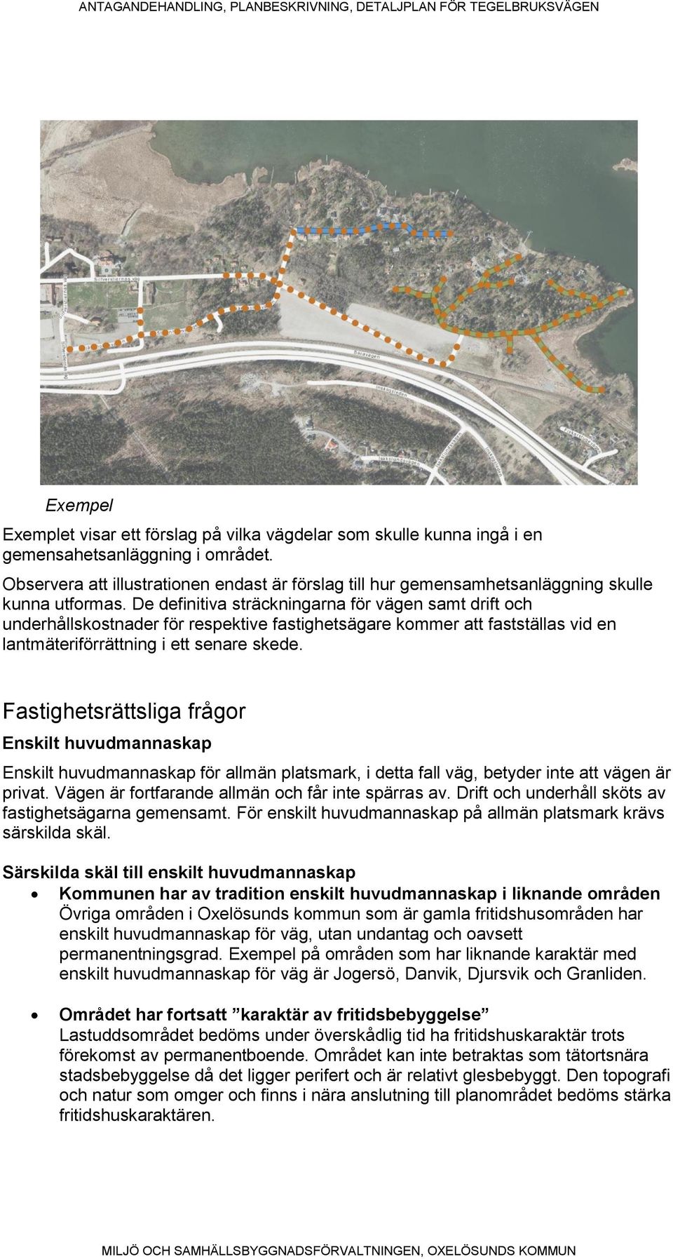 De definitiva sträckningarna för vägen samt drift och underhållskostnader för respektive fastighetsägare kommer att fastställas vid en lantmäteriförrättning i ett senare skede.