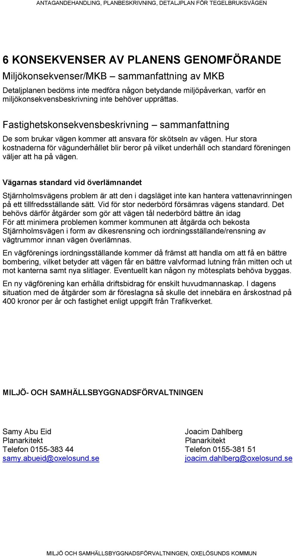 Hur stora kostnaderna för vägunderhållet blir beror på vilket underhåll och standard föreningen väljer att ha på vägen.