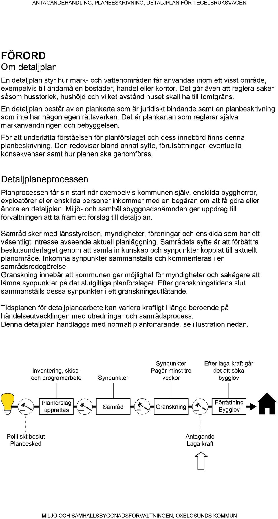 En detaljplan består av en plankarta som är juridiskt bindande samt en planbeskrivning som inte har någon egen rättsverkan. Det är plankartan som reglerar själva markanvändningen och bebyggelsen.