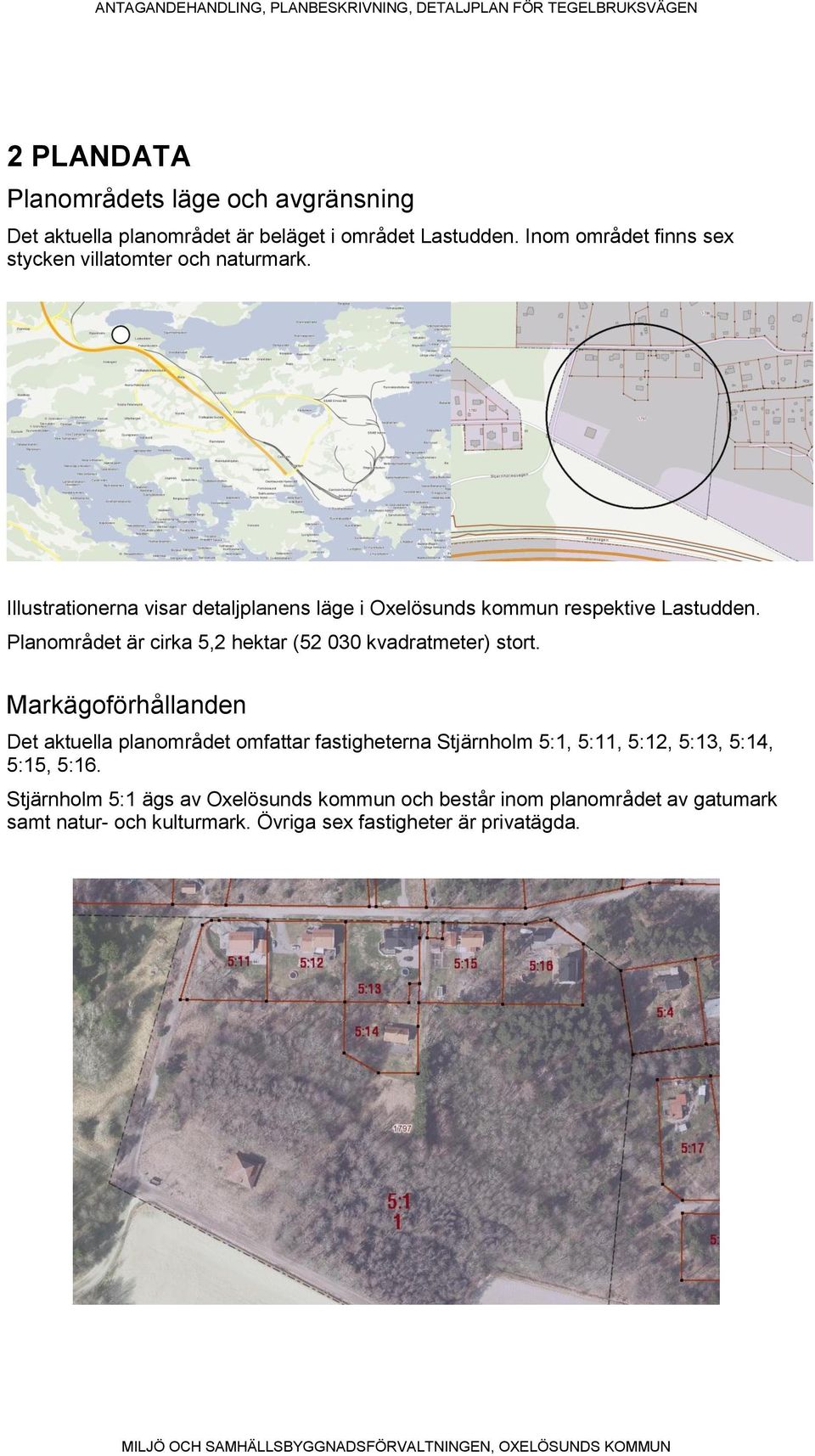 Planområdet är cirka 5,2 hektar (52 030 kvadratmeter) stort.