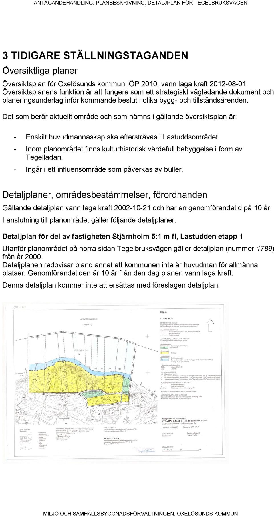 Det som berör aktuellt område och som nämns i gällande översiktsplan är: - Enskilt huvudmannaskap ska eftersträvas i Lastuddsområdet.