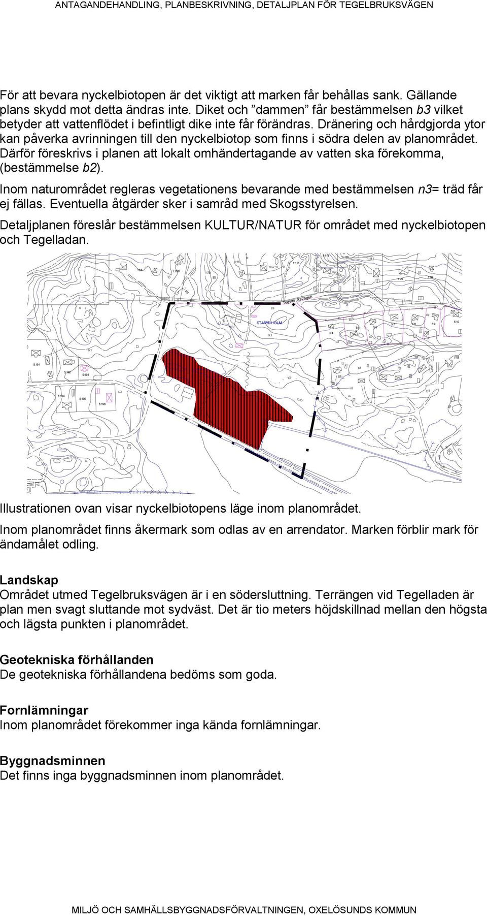 Dränering och hårdgjorda ytor kan påverka avrinningen till den nyckelbiotop som finns i södra delen av planområdet.