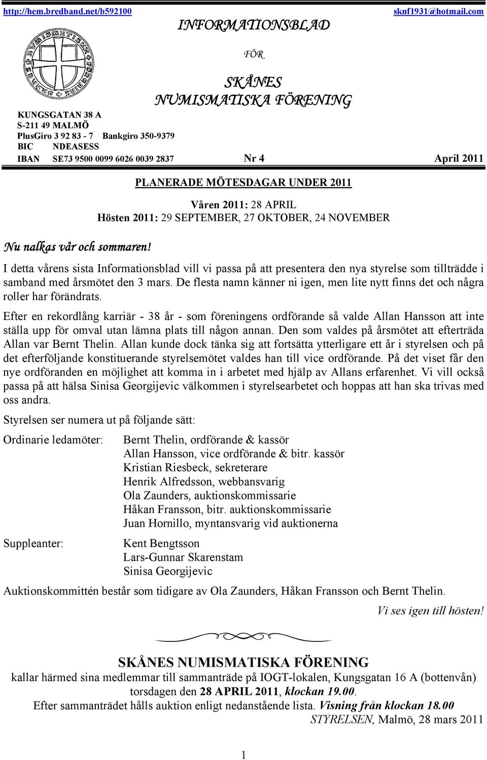 PLANERADE MÖTESDAGAR UNDER 2011 Våren 2011: 28 APRIL Hösten 2011: 29 SEPTEMBER, 27 OKTOBER, 24 NOVEMBER I detta vårens sista Informationsblad vill vi passa på att presentera den nya styrelse som