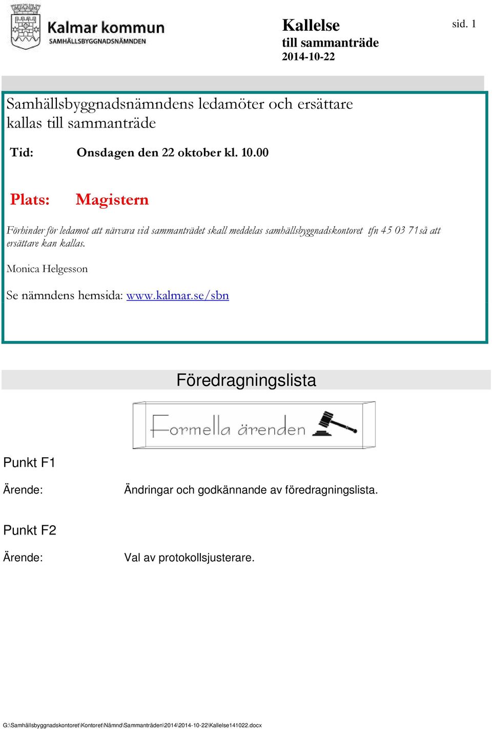 00 Plats: Magistern Förhinder för ledamot att närvara vid sammanträdet skall meddelas samhällsbyggnadskontoret tfn 45 03 71så att ersättare kan