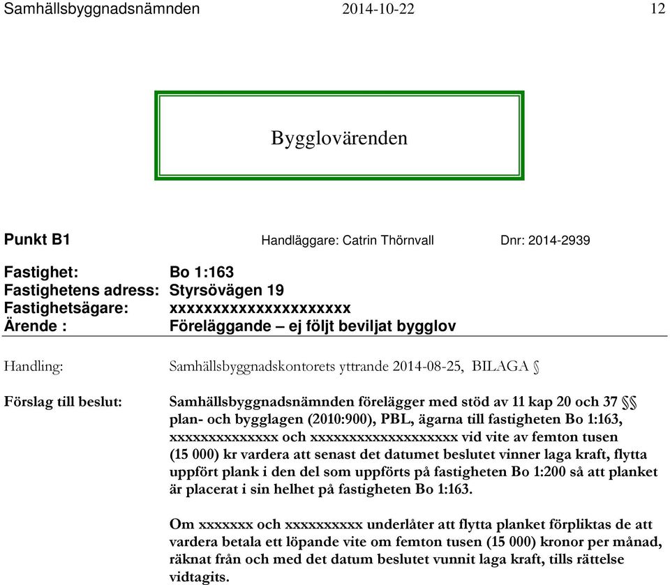 av 11 kap 20 och 37 plan- och bygglagen (2010:900), PBL, ägarna till fastigheten Bo 1:163, xxxxxxxxxxxxxx och xxxxxxxxxxxxxxxxxxx vid vite av femton tusen (15 000) kr vardera att senast det datumet