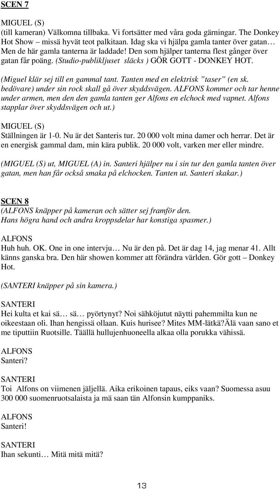 (Miguel klär sej till en gammal tant. Tanten med en elektrisk taser (en sk. bedövare) under sin rock skall gå över skyddsvägen.