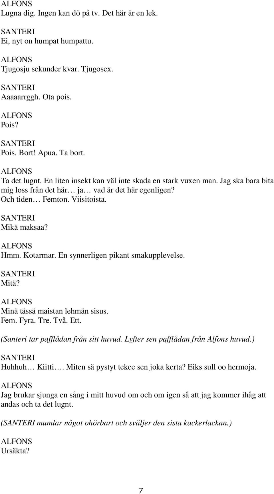 En synnerligen pikant smakupplevelse. Mitä? Minä tässä maistan lehmän sisus. Fem. Fyra. Tre. Två. Ett. (Santeri tar pafflådan från sitt huvud. Lyfter sen pafflådan från Alfons huvud.) Huhhuh Kiitti.