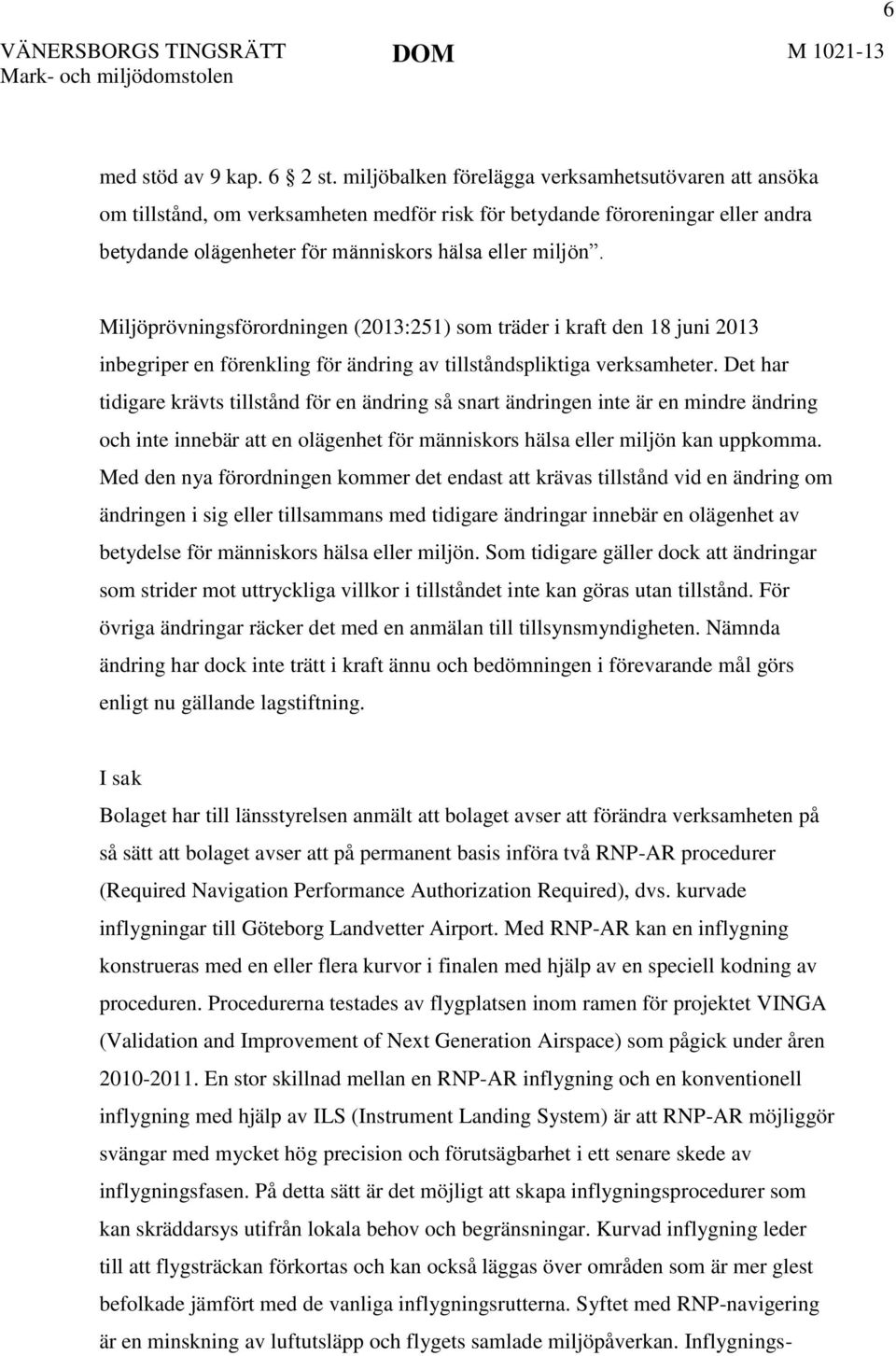 Miljöprövningsförordningen (2013:251) som träder i kraft den 18 juni 2013 inbegriper en förenkling för ändring av tillståndspliktiga verksamheter.