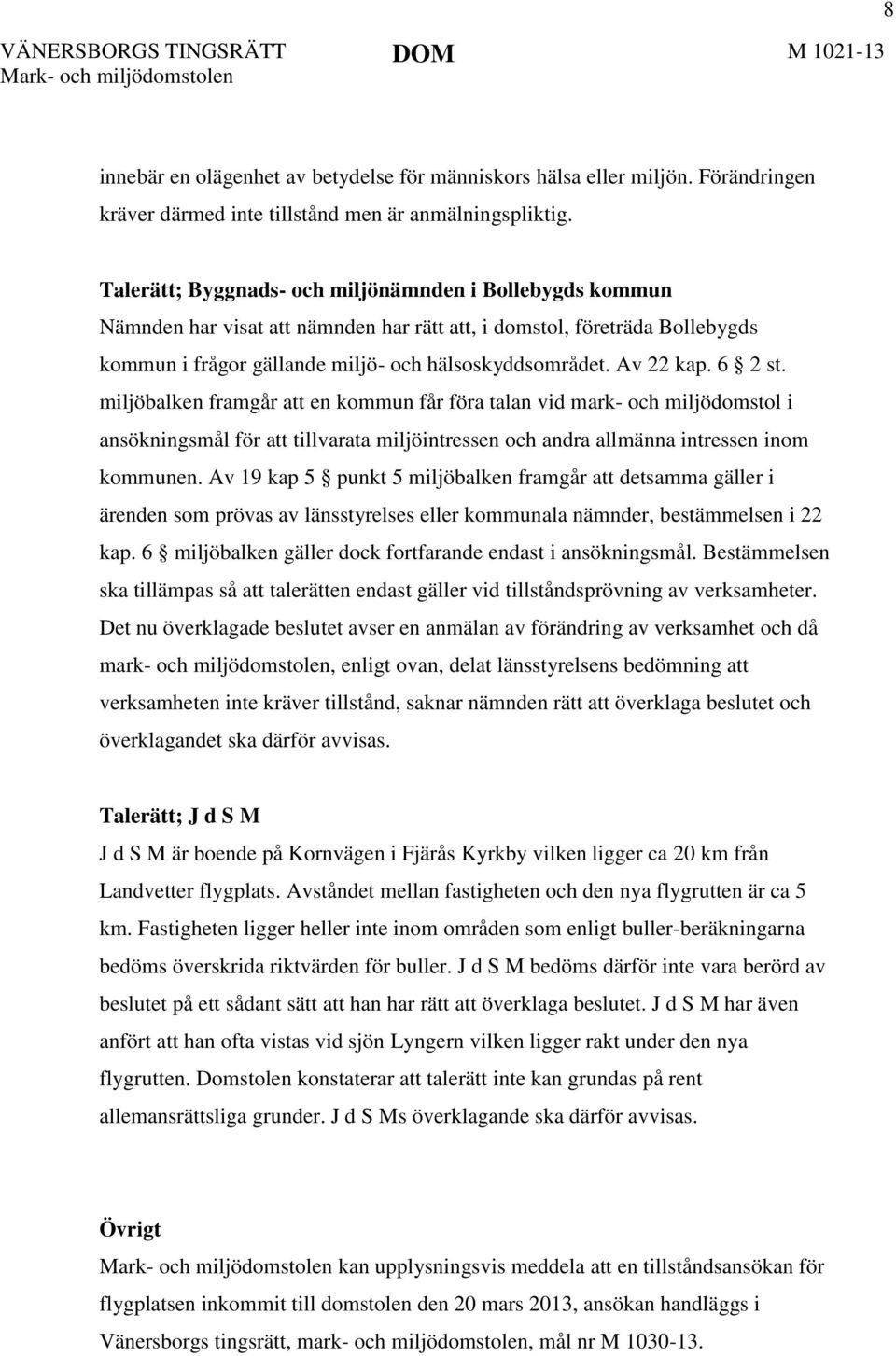 6 2 st. miljöbalken framgår att en kommun får föra talan vid mark- och miljödomstol i ansökningsmål för att tillvarata miljöintressen och andra allmänna intressen inom kommunen.