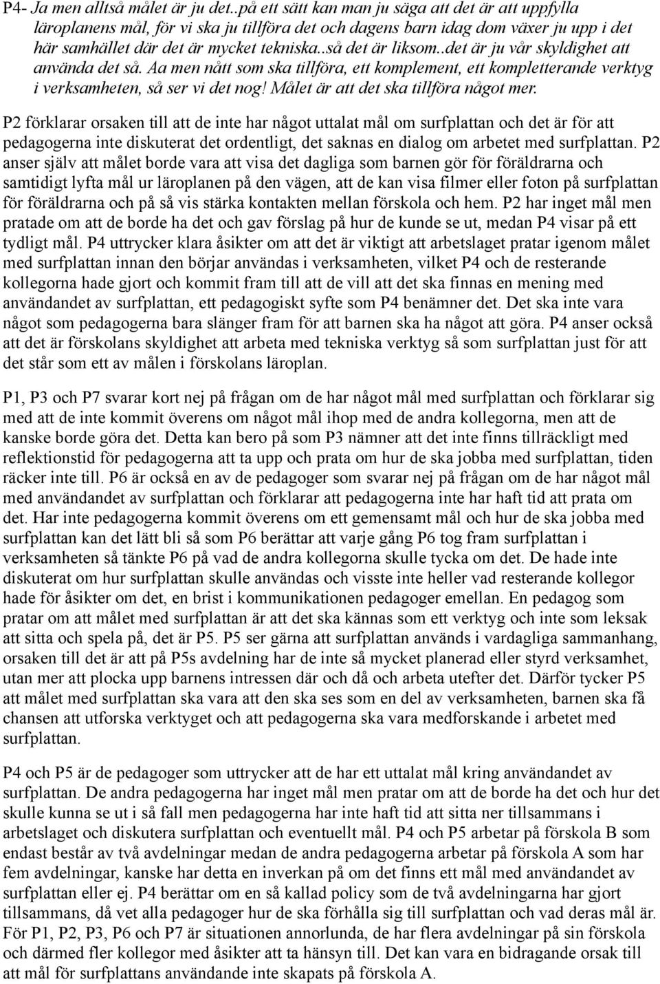 .det är ju vår skyldighet att använda det så. Aa men nått som ska tillföra, ett komplement, ett kompletterande verktyg i verksamheten, så ser vi det nog! Målet är att det ska tillföra något mer.