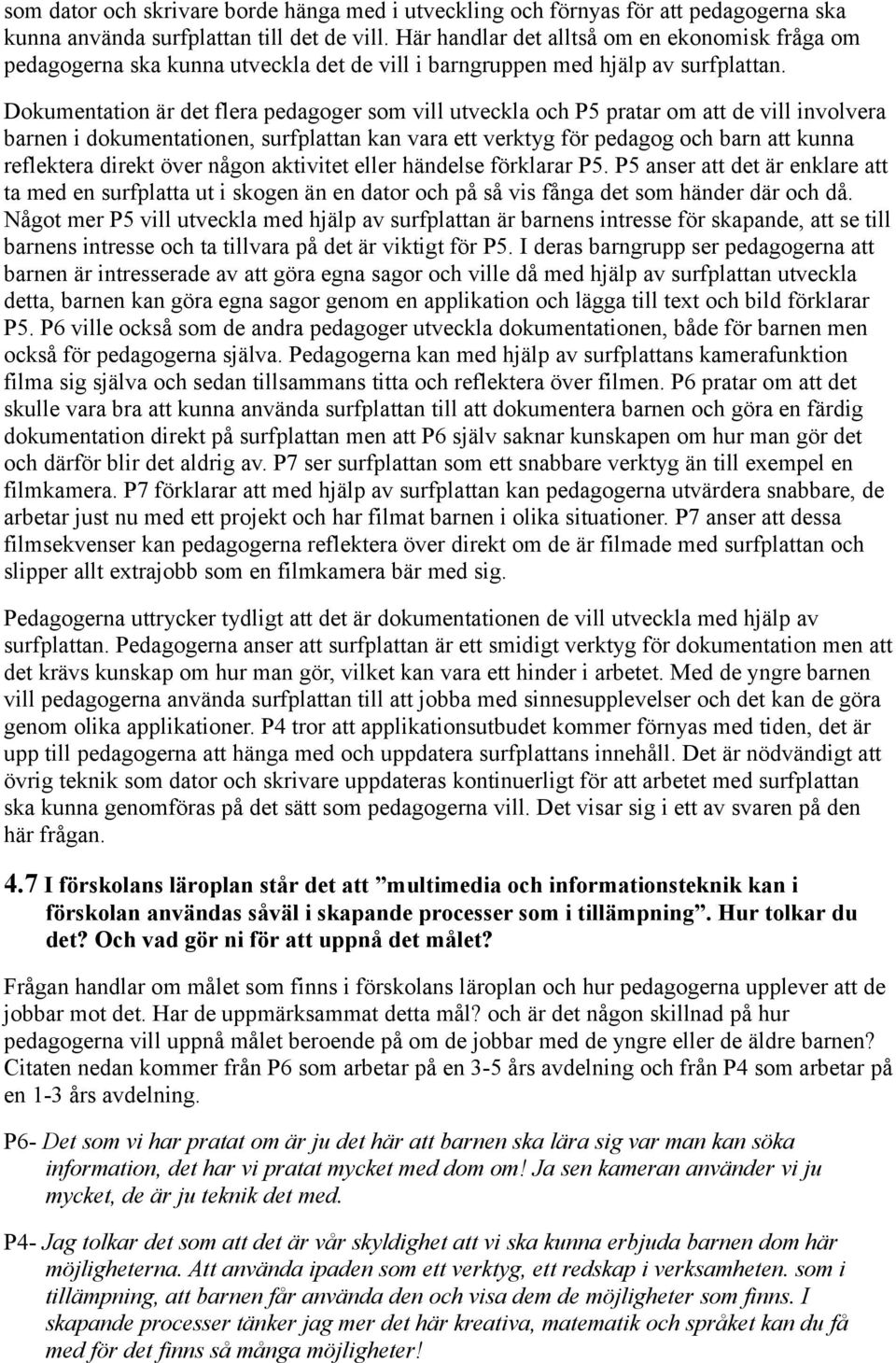 Dokumentation är det flera pedagoger som vill utveckla och P5 pratar om att de vill involvera barnen i dokumentationen, surfplattan kan vara ett verktyg för pedagog och barn att kunna reflektera