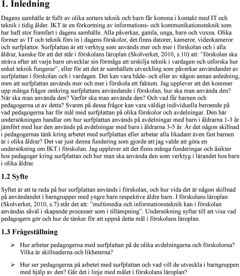 Olika former av IT och teknik förs in i dagens förskolor, det finns datorer, kameror, videokameror och surfplattor.