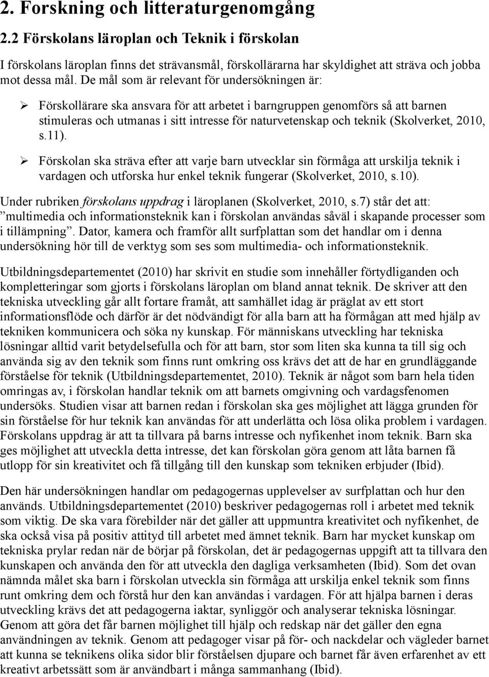 (Skolverket, 2010, s.11). Förskolan ska sträva efter att varje barn utvecklar sin förmåga att urskilja teknik i vardagen och utforska hur enkel teknik fungerar (Skolverket, 2010, s.10).