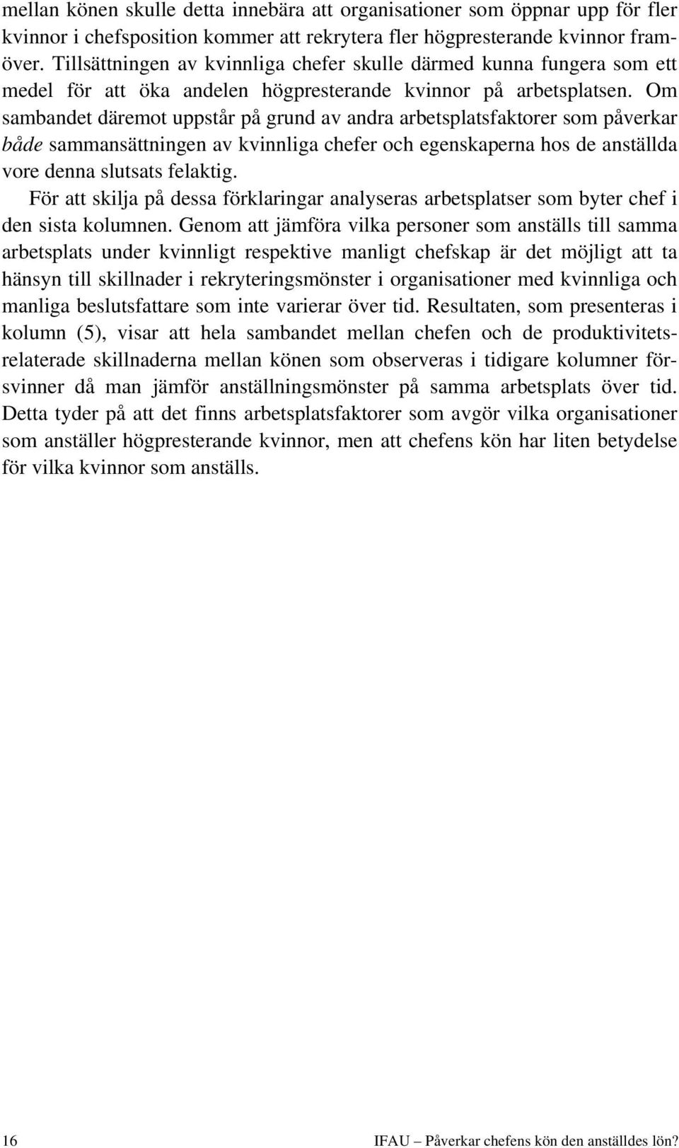 Om sambandet däremot uppstår på grund av andra arbetsplatsfaktorer som påverkar både sammansättningen av kvinnliga chefer och egenskaperna hos de anställda vore denna slutsats felaktig.